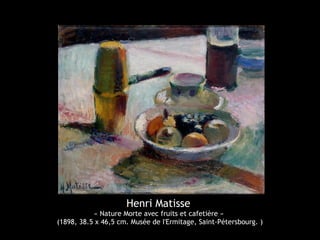 Henri Matisse
« Nature Morte avec fruits et cafetière »
(1898, 38.5 x 46,5 cm. Musée de I'Ermitage, Saint-Pétersbourg. )
 