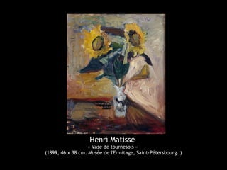 Henri Matisse
« Vase de tournesols »
(1899, 46 x 38 cm. Musée de I'Ermitage, Saint-Pétersbourg. )
 