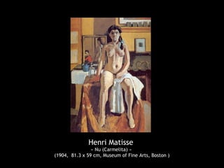 Henri Matisse
« Nu (Carmelita) »
(1904, 81.3 x 59 cm, Museum of Fine Arts, Boston )
 
