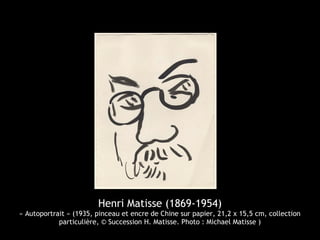 Henri Matisse (1869-1954)
« Autoportrait » (1935, pinceau et encre de Chine sur papier, 21,2 x 15,5 cm, collection
particulière, © Succession H. Matisse. Photo : Michael Matisse )
 