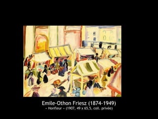 Emile-Othon Friesz (1874-1949)
« Honfleur » (1907, 49 x 65,5, coll. privée)
 