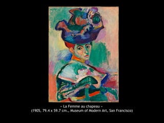 « La Femme au chapeau »
(1905, 79.4 x 59.7 cm., Museum of Modern Art, San Francisco)
 