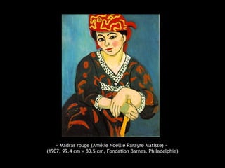 « Madras rouge (Amélie Noellie Parayre Matisse) »
(1907, 99.4 cm × 80.5 cm, Fondation Barnes, Philadelphie)
 