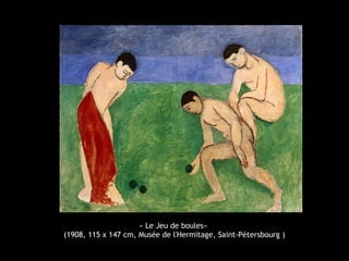 « Le Jeu de boules»
(1908, 115 x 147 cm, Musée de l'Hermitage, Saint-Pétersbourg )
 
