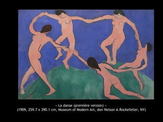 « La danse (première version) »
(1909, 259.7 x 390.1 cm, Museum of Modern Art, don Nelson A.Rockefeller, NY)
 