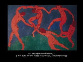 « La danse (deuxième version) »
(1910, 260 x 391 cm, Musée de l'Ermitage, Saint-Pétersbourg)
 