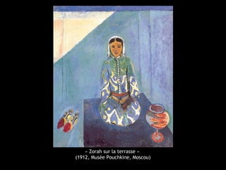 « Zorah sur la terrasse »
(1912, Musée Pouchkine, Moscou)
 