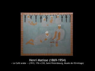 Henri Matisse (1869-1954)
« Le Café arabe » (1913, 176 x 210, Saint Petersbourg, Musée de l'Ermitage)
 