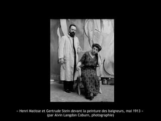 « Henri Matisse et Gertrude Stein devant la peinture des baigneurs, mai 1913 »
(par Alvin Langdon Coburn, photographie)
 