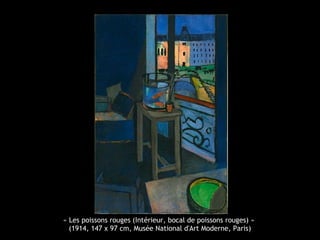« Les poissons rouges (Intérieur, bocal de poissons rouges) »
(1914, 147 x 97 cm, Musée National d'Art Moderne, Paris)
 