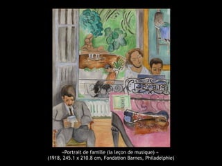 «Portrait de famille (la leçon de musique) »
(1918, 245.1 x 210.8 cm, Fondation Barnes, Philadelphie)
 