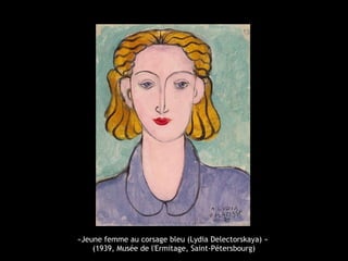 «Jeune femme au corsage bleu (Lydia Delectorskaya) »
(1939, Musée de l'Ermitage, Saint-Pétersbourg)
 