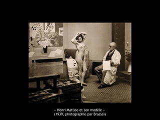 « Henri Matisse et son modèle »
(1939, photographie par Brassaï)
 