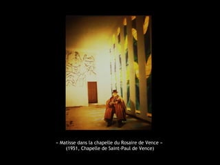« Matisse dans la chapelle du Rosaire de Vence »
(1951, Chapelle de Saint-Paul de Vence)
 