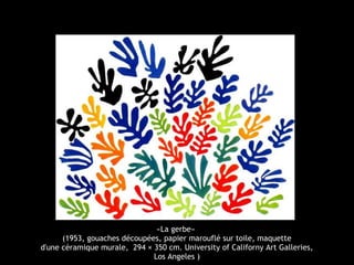 «La gerbe»
(1953, gouaches découpées, papier marouflé sur toile, maquette
d'une céramique murale, 294 × 350 cm. University of Californy Art Galleries,
Los Angeles )
 