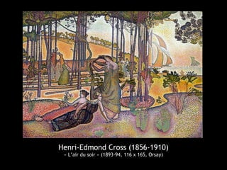 Henri-Edmond Cross (1856-1910)
« L’air du soir » (1893-94, 116 x 165, Orsay)
 