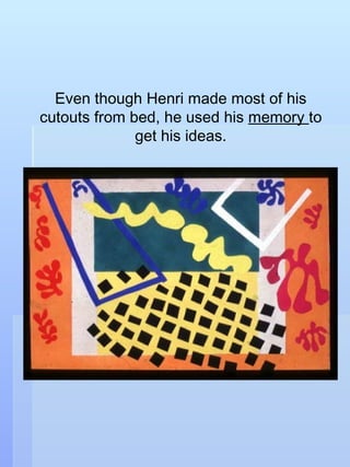 Even though Henri made most of his cutouts from bed, he used his  memory  to get his ideas. 