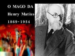O MAGO DA COR Henry Matisse 1869-1954 