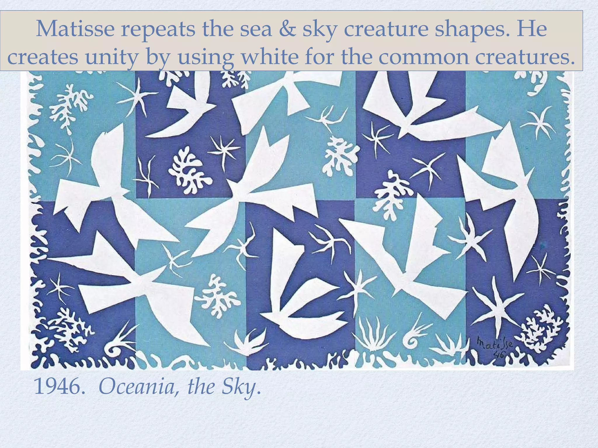 1946.  Oceania, the Sky . Matisse repeats the sea & sky creature shapes. He creates unity by using white for the common creatures. 