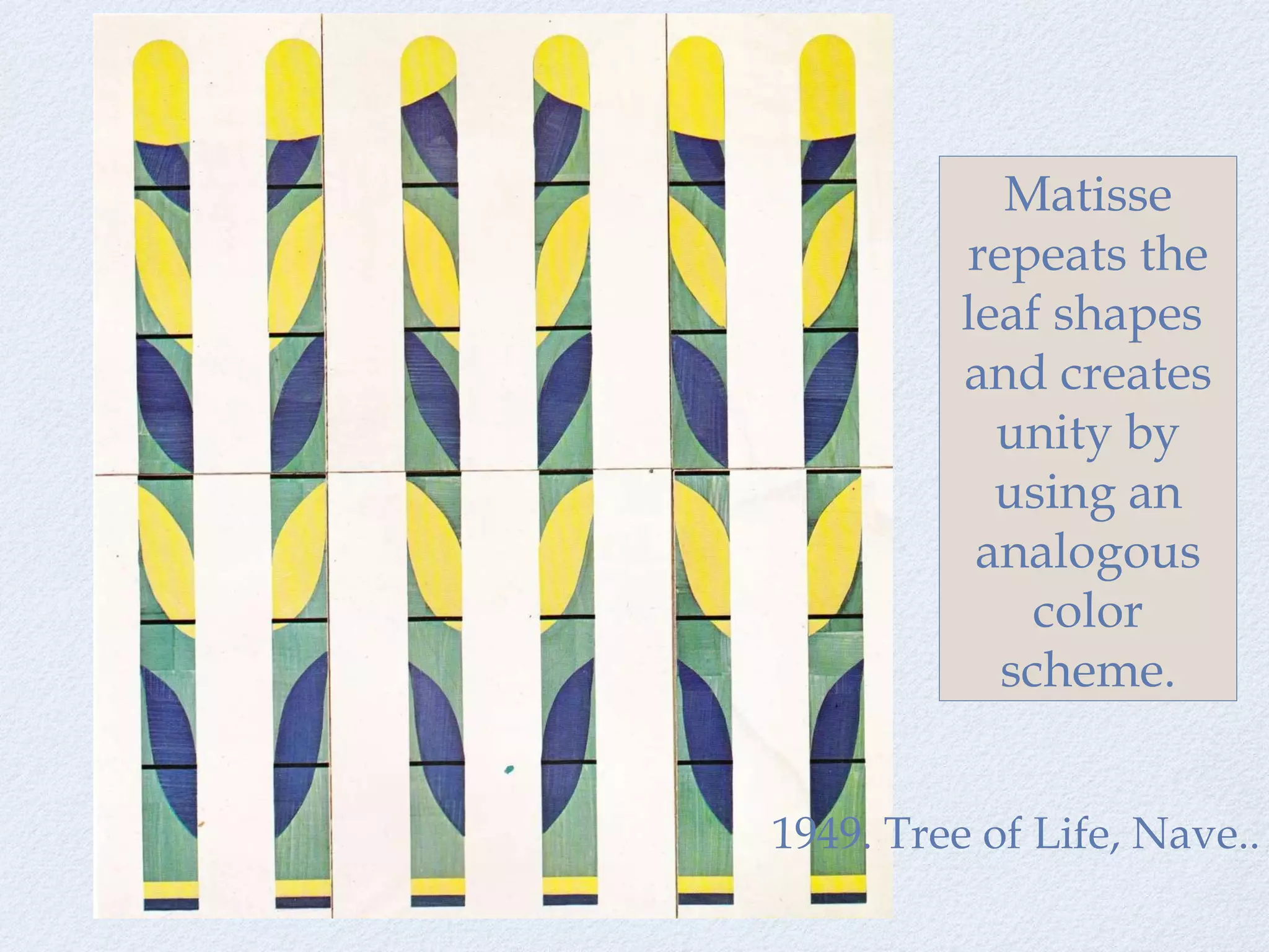 1949. Tree of Life, Nave.. Matisse repeats the leaf shapes  and creates unity by using an analogous color scheme. 