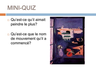 MINI-QUIZCombien d’enfants a-t-il?V ou F: Matisse voulait toujours devenir artiste.Quelle est le style qu’il a adopté d’abord?