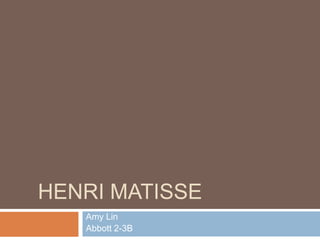 Henri Matisse Amy Lin Abbott 2-3B 