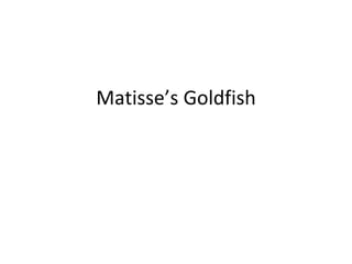 Matisse’s Goldfish 