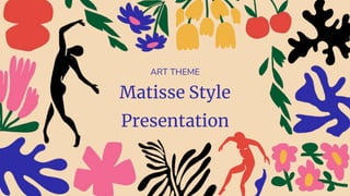 Matisse Style
Presentation
ART THEME
 