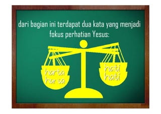 dari bagian ini terdapat dua kata yang menjadi
fokus h
f k perhatian Yesus:
Y

 