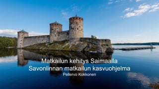 Matkailun kehitys Saimaalla
Savonlinnan matkailun kasvuohjelma
Pellervo Kokkonen
 