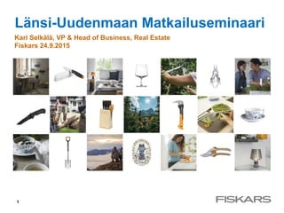 Länsi-Uudenmaan Matkailuseminaari
Kari Selkälä, VP & Head of Business, Real Estate
Fiskars 24.9.2015
1
 
