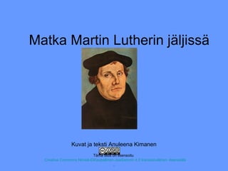 Matka Martin Lutherin jäljissä
Kuvat ja teksti Anuleena Kimanen
Tämä teos on lisensoitu
Creative Commons Nimeä-EiKaupallinen-JaaSamoin 4.0 Kansainvälinen -lisenssillä
.
 