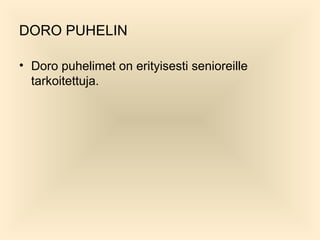 DORO PUHELIN
? Doro puhelimet on erityisesti senioreille
tarkoitettuja.

 