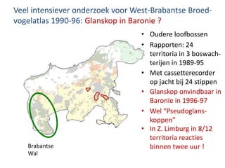 Veel intensiever onderzoek voor West-Brabantse Broed-
vogelatlas 1990-96: Glanskop in Baronie ?
• Oudere loofbossen
• Rapp...