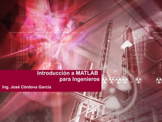 Introducción a MATLAB  para Ingenieros Ing. José Córdova García 