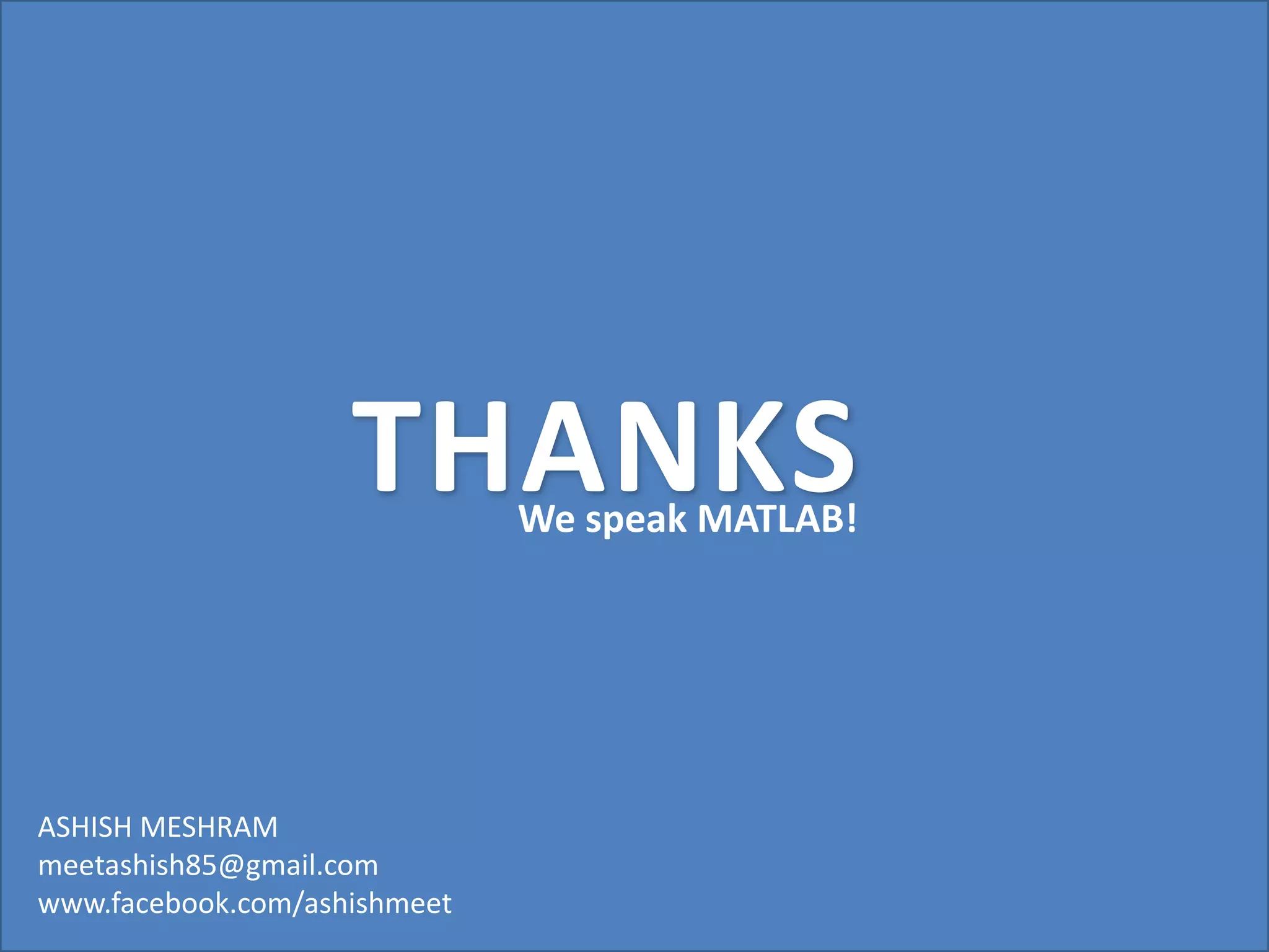 THANKS    We speak MATLAB!




ASHISH MESHRAM
meetashish85@gmail.com
www.facebook.com/ashishmeet
 
