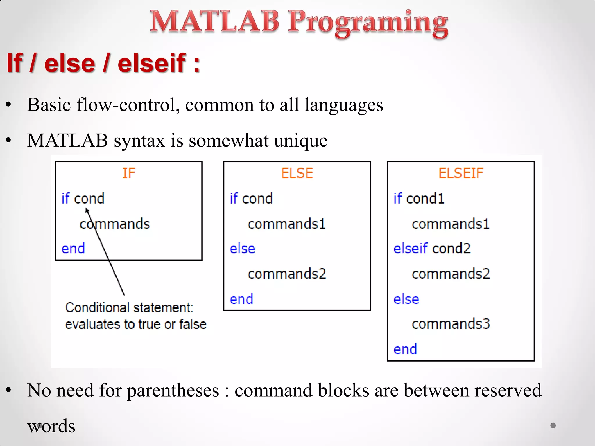 If / else / elseif :
• Basic flow-control, common to all languages
• MATLAB syntax is somewhat unique
• No need for parentheses : command blocks are between reserved
words
 