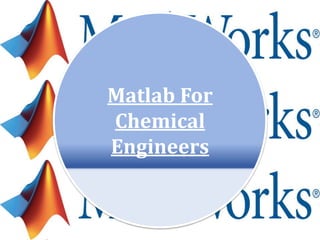 Matlab For
Chemical
Engineers
 