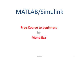 MATLAB/Simulink
Free Course to beginners
by
Mohd Esa
1Mohd Esa
 