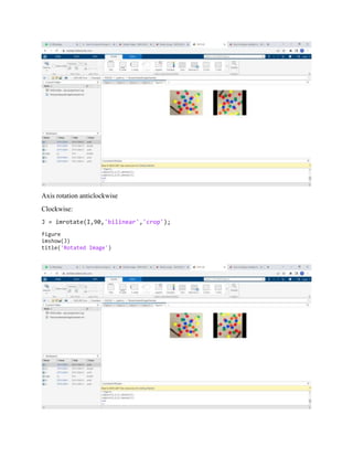 Axis rotation anticlockwise
Clockwise:
J = imrotate(I,90,'bilinear','crop');
figure
imshow(J)
title('Rotated Image')
 