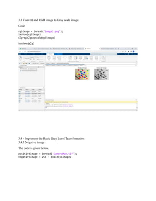 3.3 Convert and RGB image to Gray scale image.
Code
rgbImage = imread("image2.png");
imshow(rgbImage)
r2g=rgb2grayscale(rgbImage)
imshow(r2g)
3.4 - Implement the Basic Gray Level Transformation
3.4.1 Negative image
The code is given below.
positiveImage = imread('CameraMan.tif');
negativeImage = 255 - positiveImage;
 