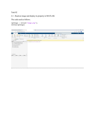 Task 02
2.1 - Read an image and display its property in MATLAB.
The code used as follows.
rgbImage = imread("image.png");
imshow(rgbImage)
 