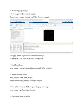 % Displaying Output Image
output_image = im2bw(output_image);
figure, imshow(output_image); title('Edge Detected Image');
6.2 Apply Perwitt edge detector for a selected image
% MATLAB Code | Prewitt Operator from Scratch
% Read Input Image
input_image = imread('[name of input image file].[file format]');
% Displaying Input Image
input_image = uint8(input_image);
figure, imshow(input_image); title('Input Image');
% Convert the truecolor RGB image to the grayscale image
input_image = rgb2gray(input_image);
% Convert the image to double
 