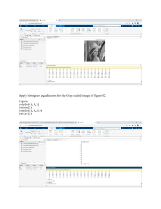 Apply histogram equalization for the Gray scaled image of figure 02.
figure
subplot(1,3,1)
imshow(I)
subplot(1,3,2:3)
imhist(I)
 