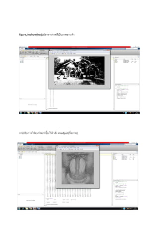 figure,imshow(bw)แปลงจากภาพสีเป็นภาพขาว-ดา
การปรับภาพให้คมชัดมากขึ้น ใช้คาสั่ง imadjust(ชื่อภาพ)
 