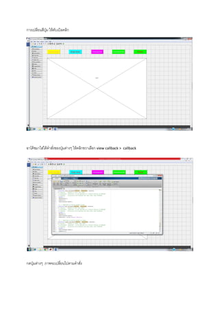 การเปลียนสีปุ่ม ให้ดับเบิลคลิก
อาโค้ชมาใส่ใต้คาสั่งของปุ่มต่างๆ ให้คลิกขวาเลือก view callback > callback
กดปุ่มต่างๆ ภาพจะเปลี่ยนไปตามคาสั่ง
 