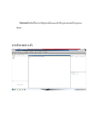 Imreadฟังก์ชันนี้ก็จะอ่านไฟล์รูปภาพทั้งหมดจะเห็นได้ว่ารูปภาพจะจัดเก็บในรูปแบบ
เชิงเลข
การทาภาพขาว-ดา
 