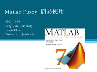 Matlab Fuzzy  簡易使用 2008-02-01 Feng Chia University Lewis Chen Professor ： Jessica Su 