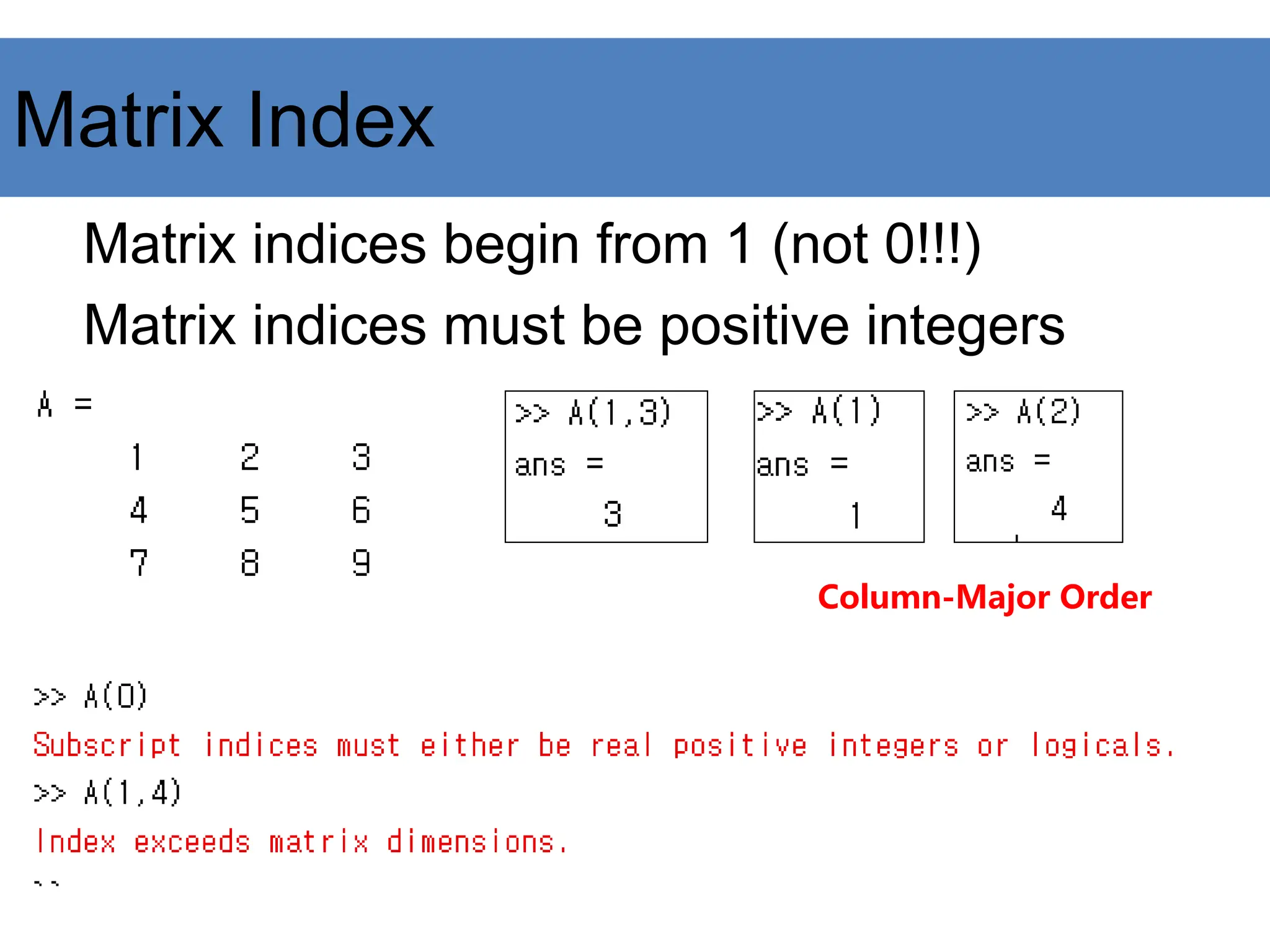 Matrix Index
Matrix indices begin from 1 (not 0!!!)
Matrix indices must be positive integers
Column-Major Order
 