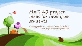 MATLAB project
Ideas for final year
students
Codingparks – I Never Cross Deadline
Visit: http://www.codingparks.com
 
